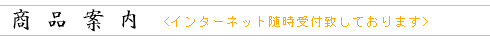商品案内　＜インターネット随時受付致しております。＞